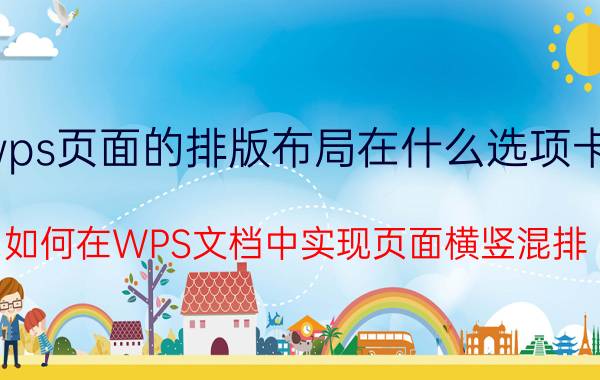 wps页面的排版布局在什么选项卡里 如何在WPS文档中实现页面横竖混排？